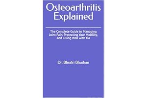 Osteoarthritis Explained: The Complete Guide to Managing Joint Pain, Protecting Your Mobility, and Living Well with OA