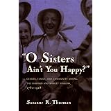 O Sisters Ain't You Happy?: Gender, Family, and Community Among the Harvard and Shirley Shakers, 1781-1918 (Women and Gender 