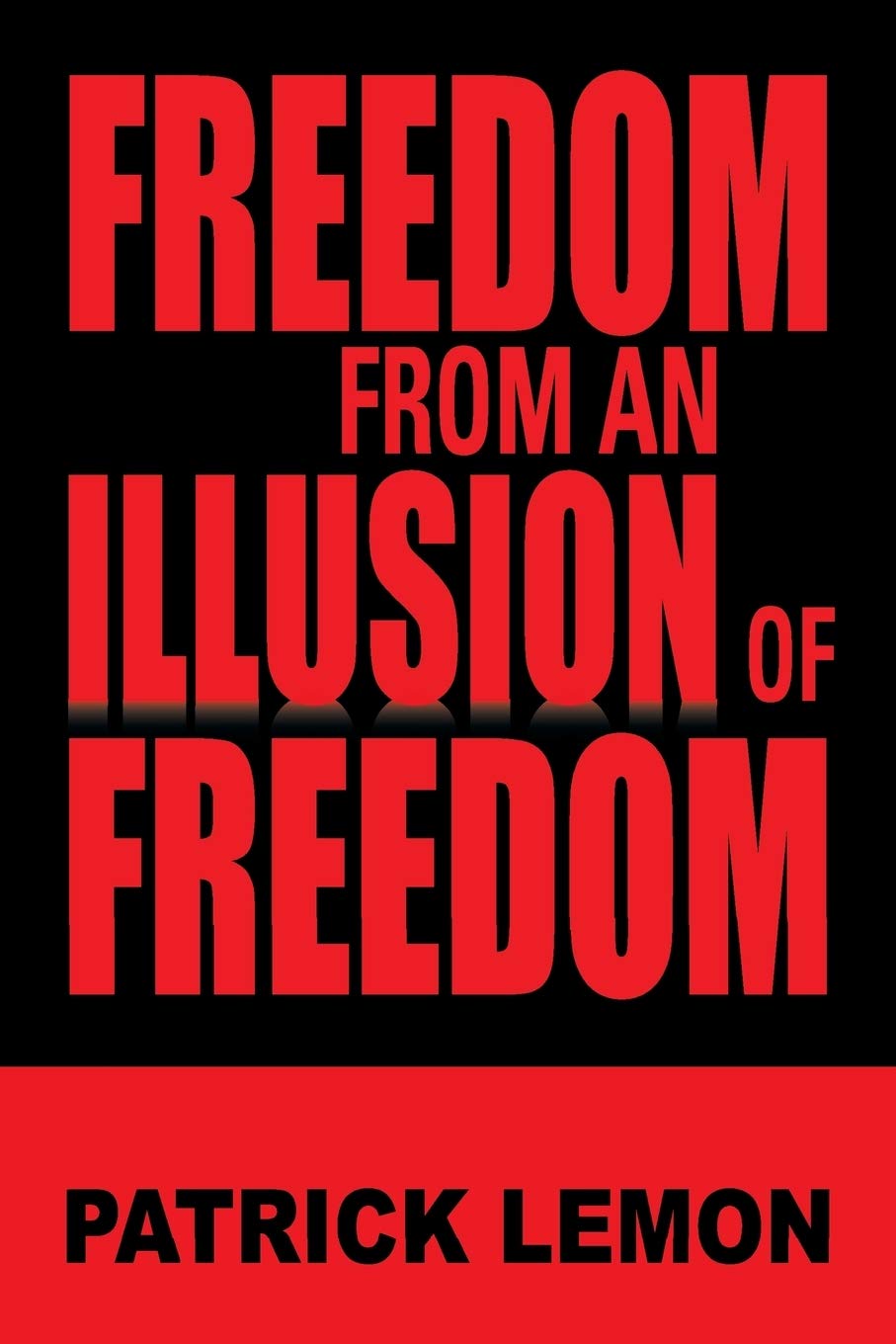 Freedom From An Illusion Of Freedom Lemon Patrick 9781483644479 Amazon Com Books Freedom is virtual, it is something abstract and leads to disillusionment rather than enlightment. freedom from an illusion of freedom
