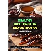 Healthy High-Protein Snack Recipes Book: Quick, easy & simple snack cookbook to fuel your day with protein-rich wellness