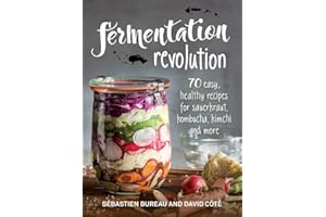 Fermentation Revolution: 70 Easy Recipes for Sauerkraut, Kombucha, Kimchi and More