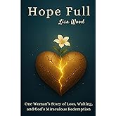 Hope Full: One Woman's Story of Loss, Waiting, and God's Miraculous Redemption