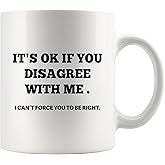 It's Ok If You Disagree with Me Sarcastic Gifts Office Coworker Friends Officemates Sarcasm Novelty Drinkware Ceramic Mug 11 oz Whte