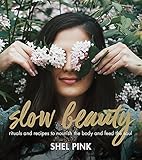 Slow Beauty: Rituals and Recipes to Nourish the Body and Feed the Soul by Shel Pink
