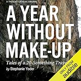 A Year Without Make-Up: Tales of a 20-Something Traveler by