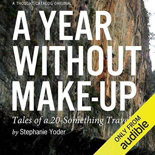 A Year Without Make-Up: Tales of a 20-Something Traveler by Stephanie Yoder