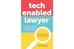 Tech Enabled Lawyer: A guide to making the most of the tools you have and spotting the tech you need