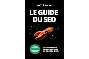 Le guide du SEO: Les meilleurs secrets d’experts pour classer son site n°1 sur Google. (French Edition)