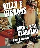 Billy F Gibbons: Rock + Roll Gearhead by Billy F. Gibbons