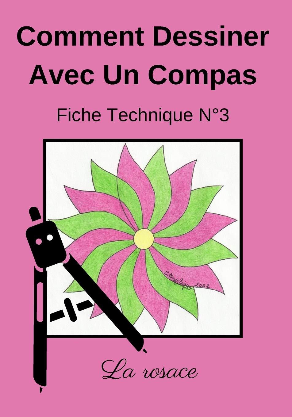Comment Dessiner Avec Un Compas Fiche Technique N 3 La Rosace Apprendre A Dessiner Pour Enfants De 6 Ans Dessin Au Compas Amazon Fr Editions Dessin Au Compas Angelique Livres