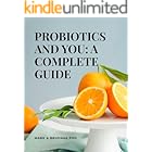 PROBIOTICS AND YOU: A COMPLETE GUIDE