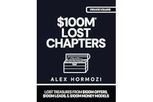 $100M LOST CHAPTERS: Lost Treasures from $100M Offers, $100M Leads, and $100M Money Models