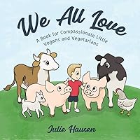 We All Love: A Book for Compassionate Little Vegans and Vegetarians