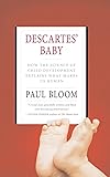 Descartes' Baby: How the Science of Child Development Explains What Makes Us Human