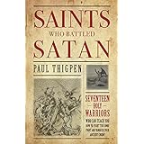 Saints Who Battled Satan: Seventeen Holy Warriors Who Can Teach You How to Fight the Good Fight and Vanquish Your Ancient Enemy