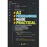 AI Programming Made Practical: A Step-by-Step Guide to Building AI-Powered Applications, Writing Better Code Faster, and Using Modern AI Tools with Confidence