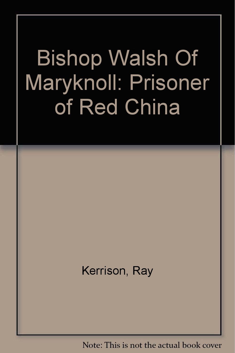 Bishop Walsh Of Maryknoll Prisoner Of Red China Kerrison Ray Amazon Com Books