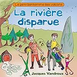 Image de La rivière disparue (Le petit bonhomme des volcans t. 2) (French Edition)