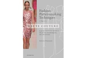 Fashion Patternmaking Techniques - Haute couture [Vol 1]: Haute Couture Models, Draping Techniques, Decorations.