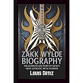 ZAKK WYLDE BIOGRAPHY: The Complete Life Story of Music's Most Authentic Metal Warrior