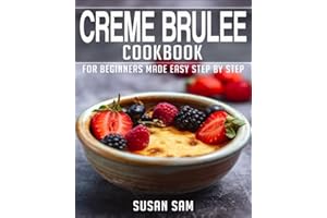 CREME BRULEE COOKBOOK: BOOK 1, FOR BEGINNERS MADE EASY STEP BY STEP