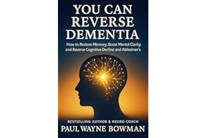 You Can Reverse Dementia: How to Restore Memory, Boost Mental Clarity, and Reverse Cognitive Decline and Alzheimer’s