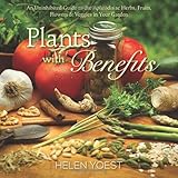 Plants With Benefits: An Uninhibited Guide to the Aphrodisiac Herbs, Fruits, Flowers & Veggies in Your Garden