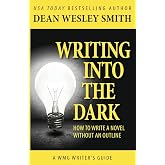 Writing into the Dark: How to Write a Novel without an Outline (WMG Writer's Guides)