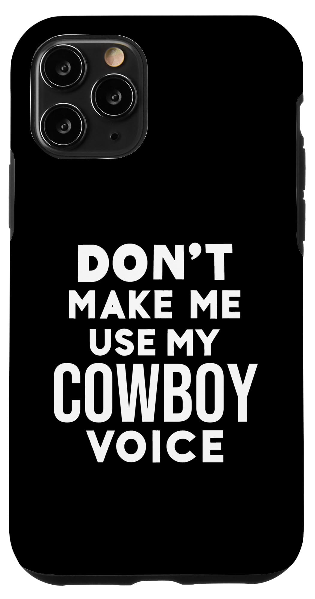 iPhone 11 Pro Funny Don't Make Me Use My Cowboy Voice Case