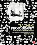 Teaching Photography: Tools for the Imaging Educator (Photography Educators Series)