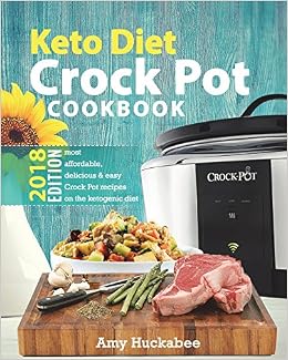 Keto Diet Crock Pot Cookbook 2018: Most Affordable, Quick & Easy Slow Cooker Recipes for Fast & Healthy Weight Loss on the Ketogenic Diet