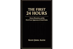 THE FIRST 24 HOURS: Arrest, Detention, and the First Court Appearance in South Sudan