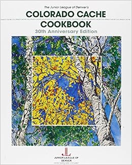 Colorado Cache Cookbook: 30th Anniversary Edition, by Junior League of Denver