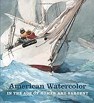 American Watercolor in the Age of Homer and Sargent American Watercolor in the Age of Homer and Sargent