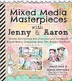 Mixed Media Masterpieces with Jenny & Aaron: Create Incredible Art Journals and Handmade Mixed Media Treasures with Two Master Crafters by 