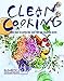Clean Cooking: More Than 100 Gluten-Free, Dairy-Free, and Sugar-Free Recipes