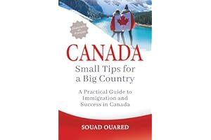 Canada: Small Tips for a Big Country: A Practical Guide to Immigration and Sucess in Canada