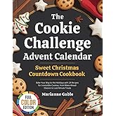 The Cookie Challenge Advent Calendar: Sweet Christmas Countdown Cookbook: Bake Your Way to the Holidays with 24 Recipes for Irresistible Cookies, from Make-Ahead Classics to Last-Minute Treats