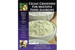 Celiac Creations For Multiple Food Allergies: How To Survive When Your Food Is Killing You
