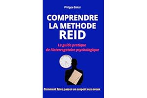 COMPRENDRE LA METHODE REID: Le guide pratique de l’interrogatoire psychologique - Maîtriser la technique REID pour faire pass