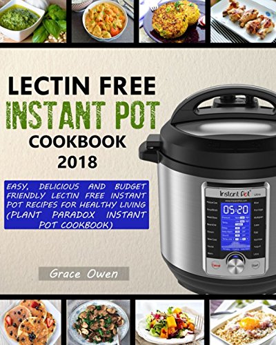 LECTIN FREE INSTANT POT COOKBOOK 2018: Easy, Delicious and Budget Friendly Lectin Free Instant Pot R LECTIN FREE INSTANT POT COOKBOOK 2018: Easy, Delicious and Budget Friendly Lectin Free Instant Pot R