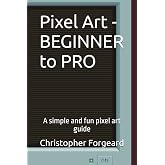 Pixel Art - BEGINNER to PRO: A simple and fun pixel art guide