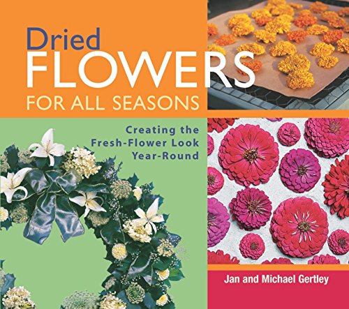 Dried Flowers for All Seasons: Creating the Fresh-Flower Look Year-Round by Jan Gertley, Michael Gertley
