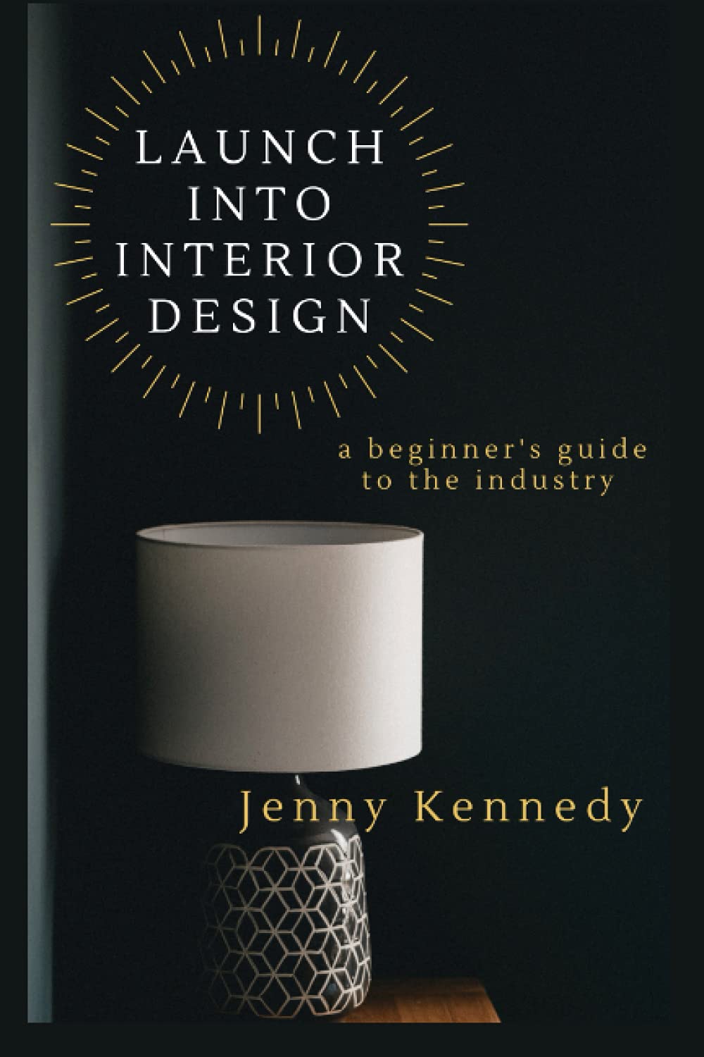 LAUNCH INTO INTERIOR DESIGN: a newbie’s information to the trade