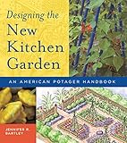 Designing the New Kitchen Garden: An American Potager Handbook by Jennifer Bartley