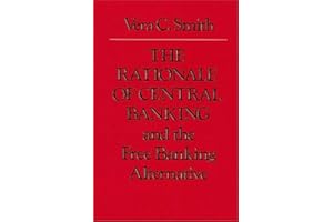 The Rationale of Central Banking: And the Free Banking Alternative