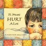 It Must Hurt a Lot: A Book about Death and Learning and Growing (Hurts of Childhood Series)