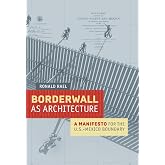 Borderwall as Architecture: A Manifesto for the U.S.-Mexico Boundary (Ahmanson-Murphy Fine Arts Imprint)