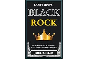 Larry Fink's BlackRock: How BlackRock Loves us, Watches us, and Destroys us (Updated Edition)