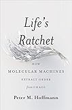Life's Ratchet: How Molecular Machines Extract Order from Chaos